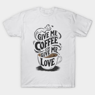 give me coffee or give me love T-Shirt